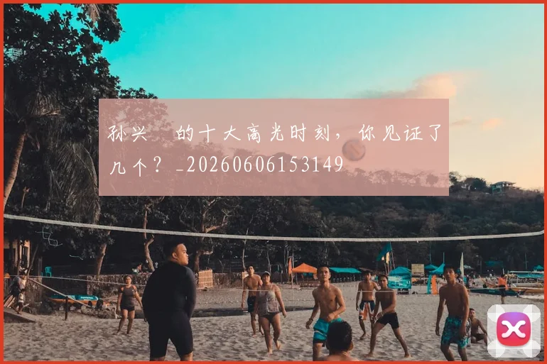 孙兴慜的十大高光时刻,你见证了几个?_20260606153149