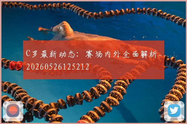 C罗最新动态:赛场内外全面解析_20260526125212