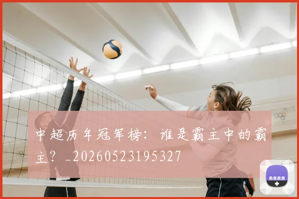 中超历年冠军榜:谁是霸主中的霸主?_20260523195327